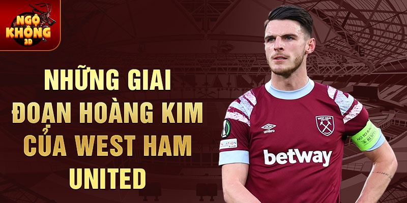 Những giai đoạn hoàng kim của West Ham United