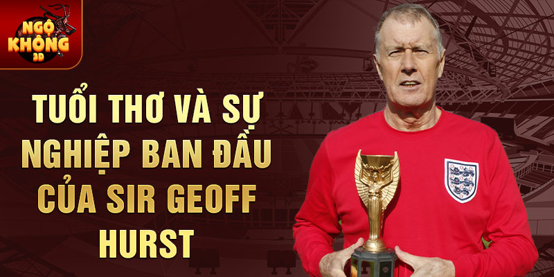 Tuổi thơ và sự nghiệp ban đầu của sir geoff hurst