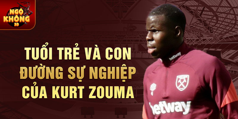 Tuổi Trẻ và Con Đường Sự Nghiệp Của Kurt Zouma