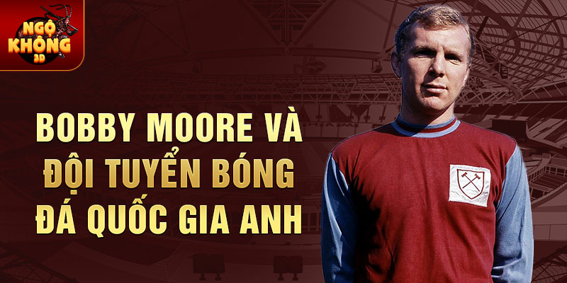 Bobby moore và đội tuyển bóng đá quốc gia anh