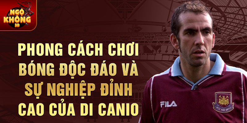 Phong cách chơi bóng độc đáo và sự nghiệp đỉnh cao của Di Canio