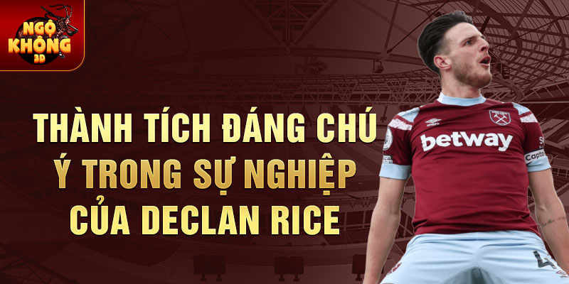 Thành tích đáng chú ý trong sự nghiệp của declan rice