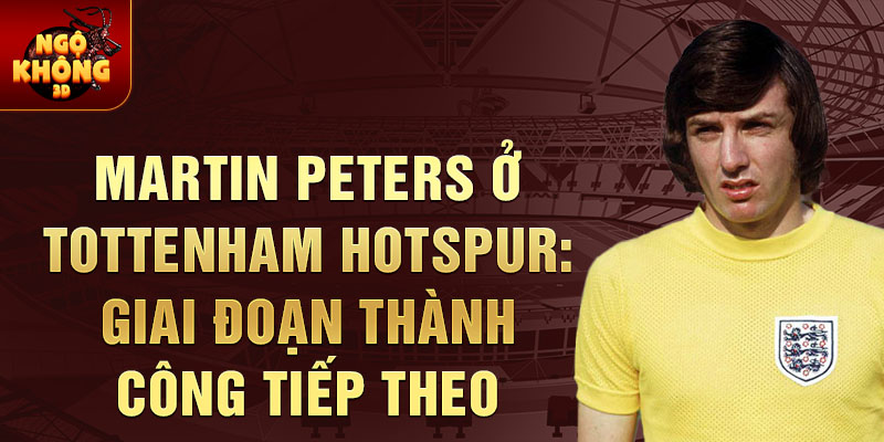 Martin Peters ở Tottenham Hotspur: Giai đoạn thành công tiếp theo