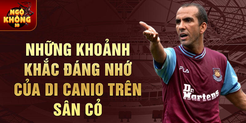 Những khoảnh khắc đáng nhớ của Di Canio trên sân cỏ