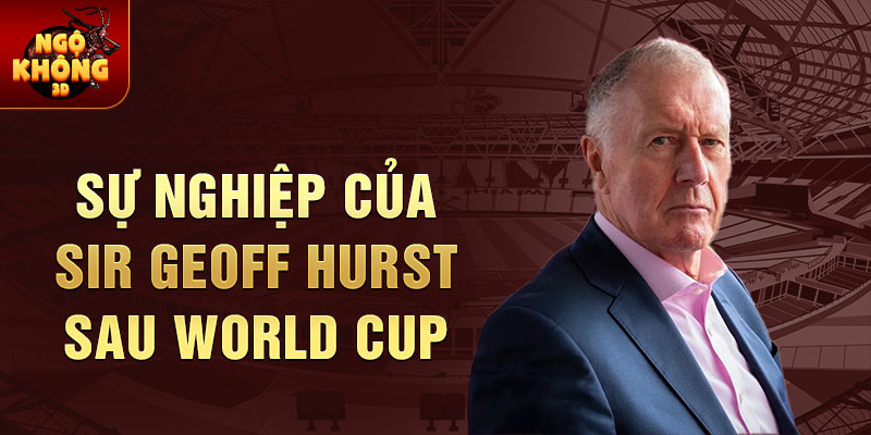 Sự nghiệp của Sir Geoff Hurst sau World Cup