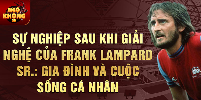 Sự nghiệp sau khi giải nghệ của Frank Lampard Sr.: Gia đình và cuộc sống cá nhân