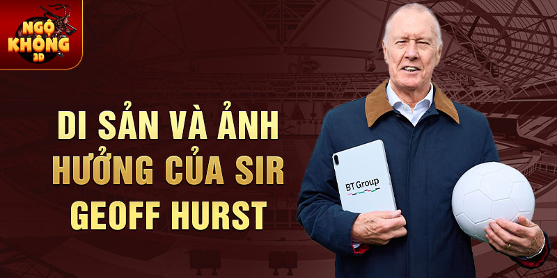 Di sản và ảnh hưởng của Sir Geoff Hurst