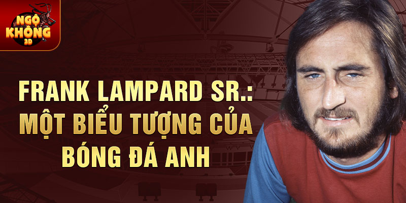 Frank Lampard Sr.: Một biểu tượng của bóng đá Anh