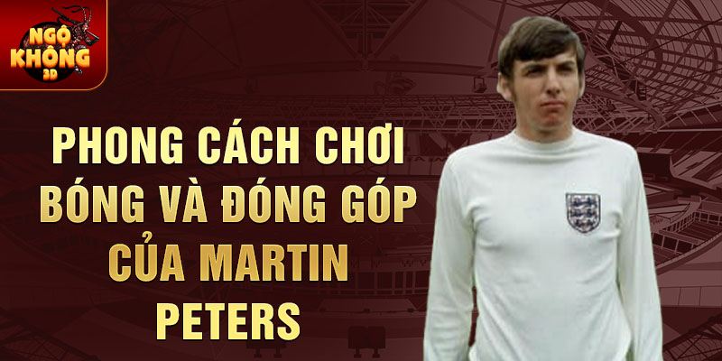 Phong cách chơi bóng và đóng góp của Martin Peters