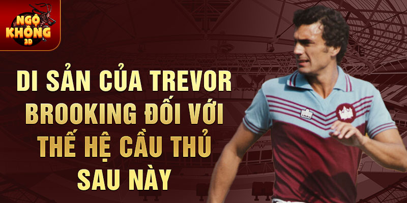 Di sản của Trevor Brooking đối với thế hệ cầu thủ sau này