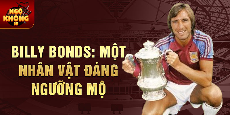 Billy Bonds: Một nhân vật đáng ngưỡng mộ