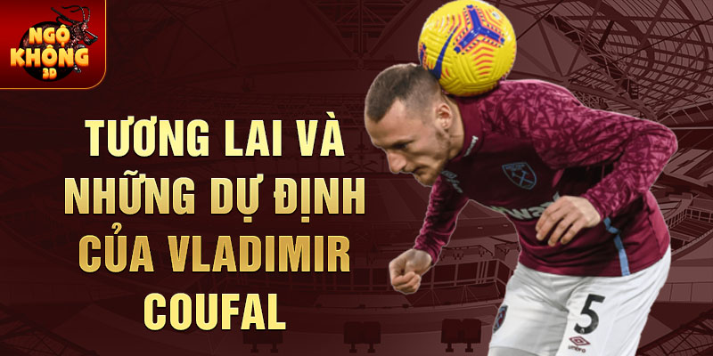 Tương lai và những dự định của Vladimir Coufal