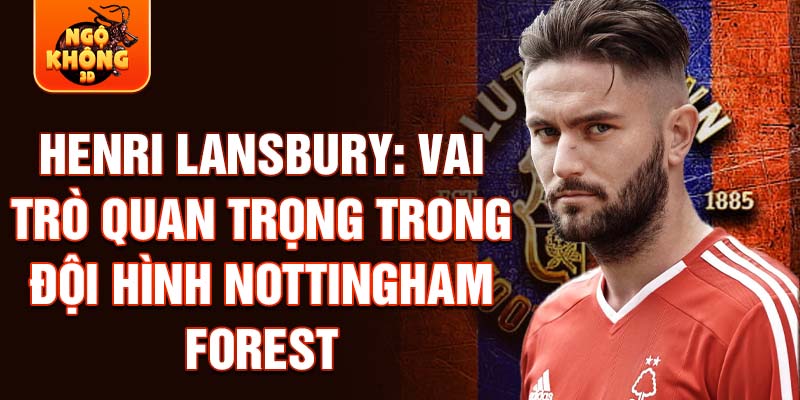 Henri Lansbury: Vai trò quan trọng trong đội hình Nottingham Forest