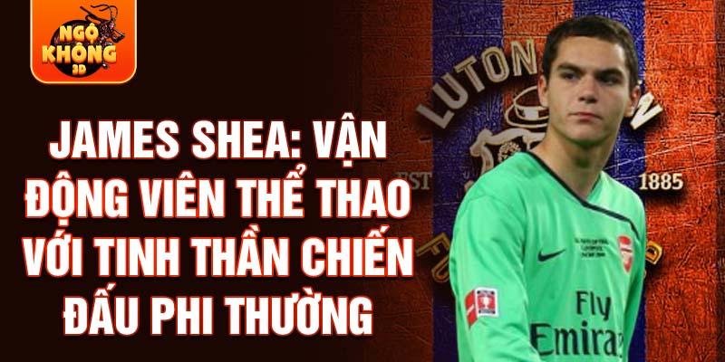 James Shea: Vận động viên thể thao với tinh thần chiến đấu phi thường