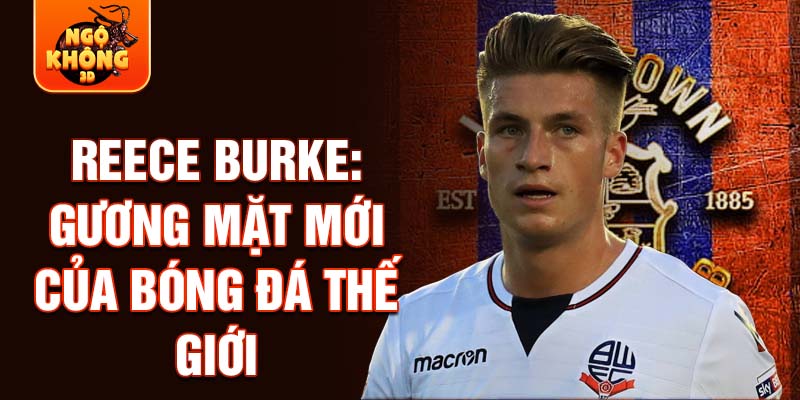 Reece Burke: Gương mặt mới của bóng đá thế giới