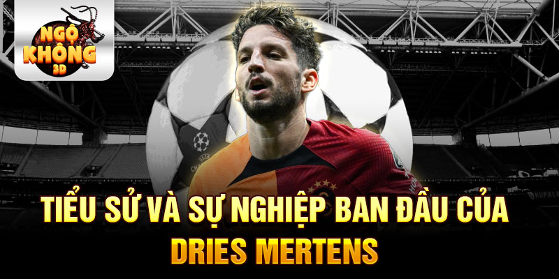 Tiểu sử và sự nghiệp ban đầu của dries mertens