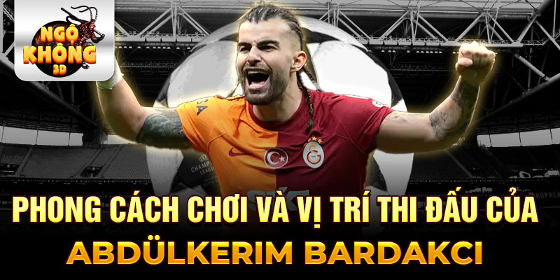 Phong cách chơi và vị trí thi đấu của Abdülkerim Bardakcı