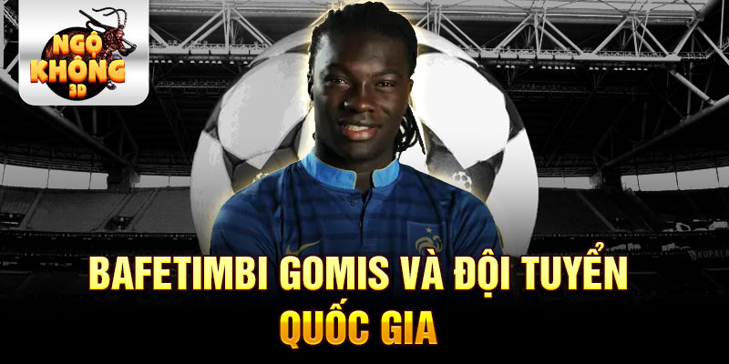 Bafetimbi Gomis và đội tuyển quốc gia