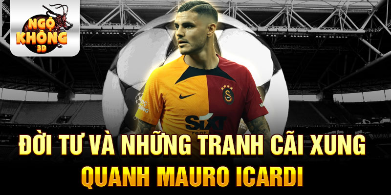 Đời tư và Những tranh cãi xung quanh Mauro Icardi