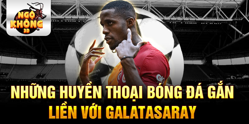 Những huyền thoại bóng đá gắn liền với Galatasaray