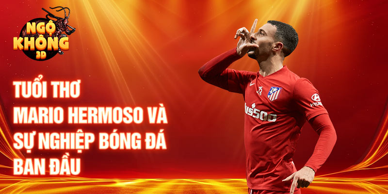 Tuổi thơ mario hermoso và sự nghiệp bóng đá ban đầu