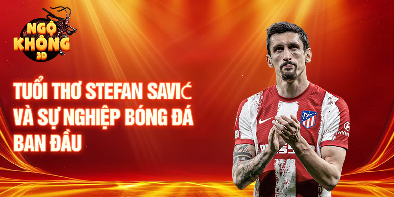 Tuổi thơ stefan savić và sự nghiệp bóng đá ban đầu