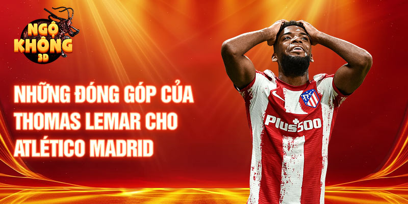 Những đóng góp của Thomas Lemar cho Atlético Madrid