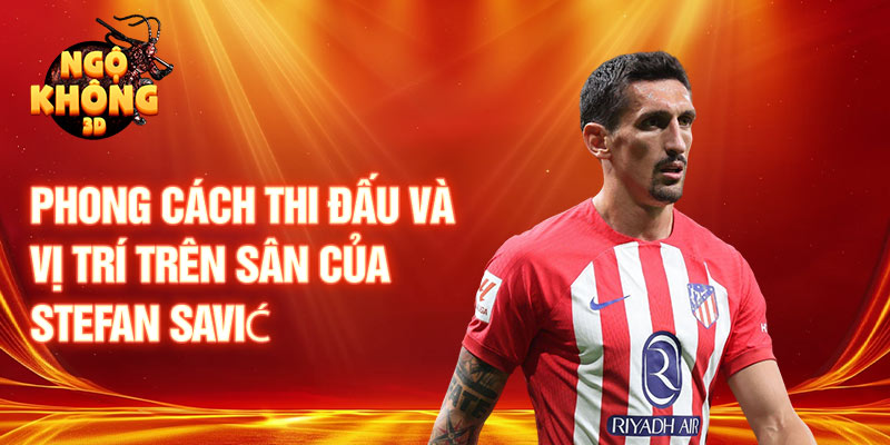 Phong cách thi đấu và vị trí trên sân của Stefan Savić